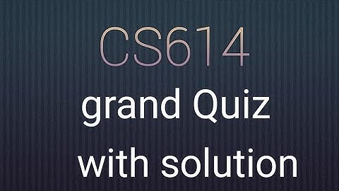 CS614 grand quiz