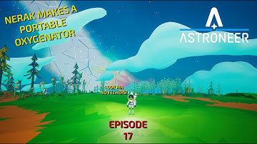 Astroneer Episode 17 Nerak Makes A Portable Oxygenator