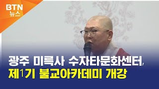 [BTN뉴스] 광주 미륵사 수자타문화센터, 제1기 불교아카데미 개강