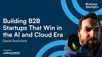 BUILDING B2B STARTUPS THAT WIN IN THE AI AND CLOUD ERA| With David Aronchick| The Business Spotlight