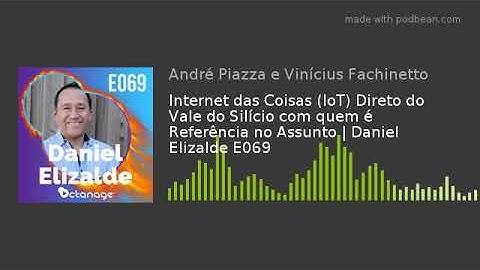 Internet das Coisas (IoT) Direto do Vale do Silício | Daniel Elizalde E069