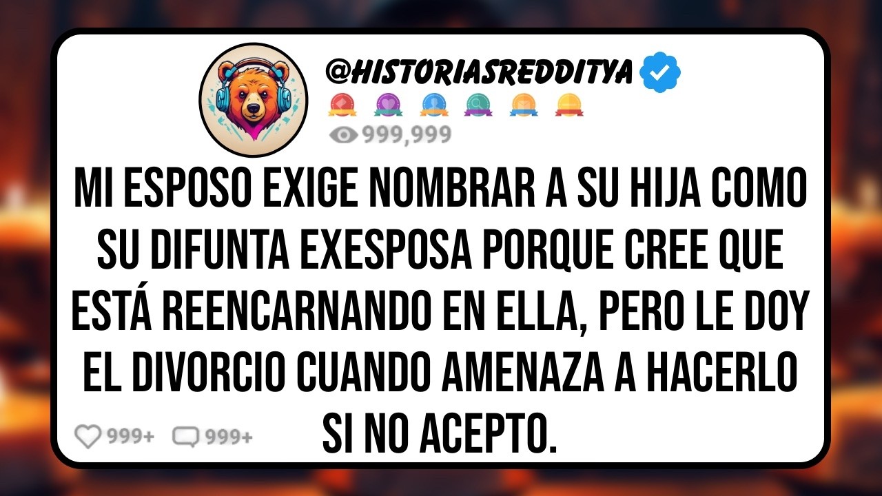 Mi ESPOSO Exige Nombrar a su HIJA Como Su Difunta EXESPOSA Porque Cree que Está Reencarnando en ...
