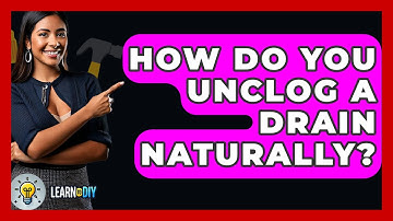How Do You Unclog A Drain Naturally? - LearnToDIY360.com