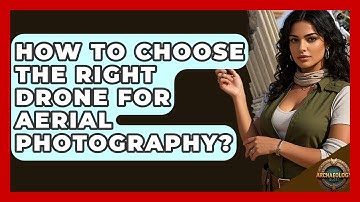 How To Choose The Right Drone For Aerial Photography? - Archaeology Quest