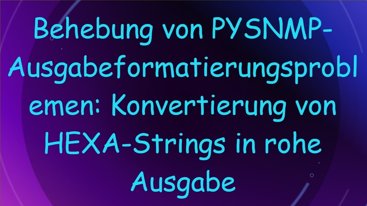 Behebung von PYSNMP-Ausgabeformatierungsproblemen: Konvertierung von HEXA-Strings in rohe Ausgabe