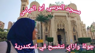إسكندرية مسجد المرسي ابو العباس وازاي نتفسح في اسكندرية شهر 9