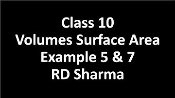 volumes and surface areas I example 5 and 7 I Class 10 rd sharma I math