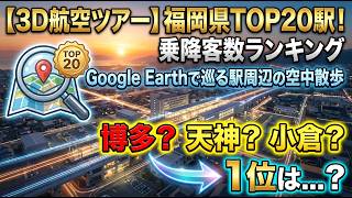 【Google Earth】福岡の駅「乗降客数ランキング」TOP20を3D空撮で巡る!圧倒的1位はどこ?