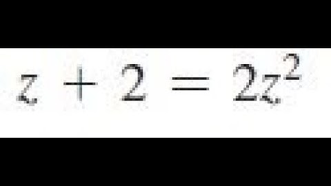 solve z + 2 = 2z^2 using the quadratic equation.