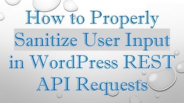 How to Properly Sanitize User Input in WordPress REST API Requests
