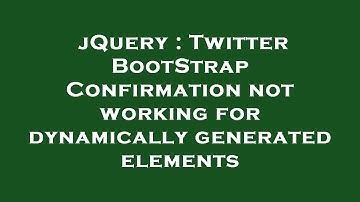 jQuery : Twitter BootStrap Confirmation not working for dynamically generated elements
