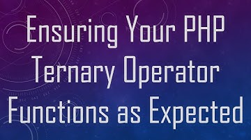 Ensuring Your PHP Ternary Operator Functions as Expected