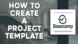 How To Create A Project Template In Basecamp (Quick & Easy)