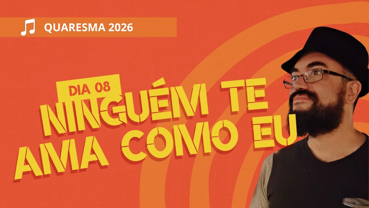 Ninguém Te Ama Como Eu - Dia 08 - Quaresma 2026