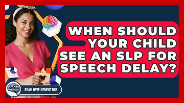 When Should Your Child See An SLP For Speech Delay? - Brain Development Hub