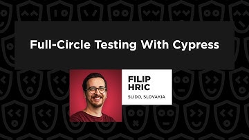 Full-Circle Testing With Cypress - Filip Hric, TestJS Summit 2022