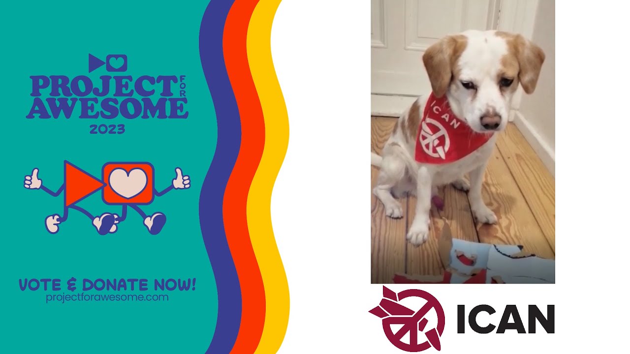 Project For Awesome 2023 - International Campaign to Abolish Nuclear Weapons (ICAN)