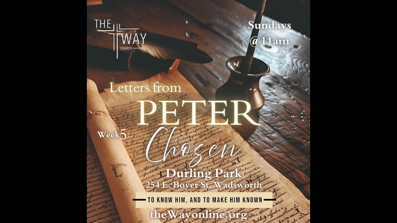 The Way Church Wadsworth "Letters From Peter: Chosen" June 15 2025 11am Pastor Steve Fox