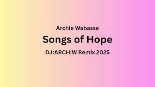 Archie Wabasse - Songs of Hope - (DJ ARCH W Remix 2025)