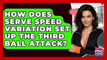 How Does Serve Speed Variation Set Up The Third Ball Attack? - Ping Pong Prodigy