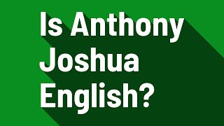 Is Anthony Joshua English?