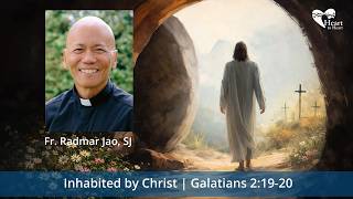 Inhabited by Christ | Galatians 2:19-20 by Fr. Radmar Jao, SJ | Season of Joy