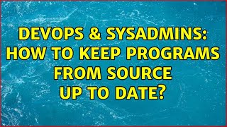 Celebrity DevOps & SysAdmins: How to keep programs from source up to date? (6 Solutions!!) Wealth