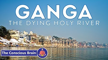 Ganga : The Dying Holy River | Pollution of the Ganges | The Conscious Brain