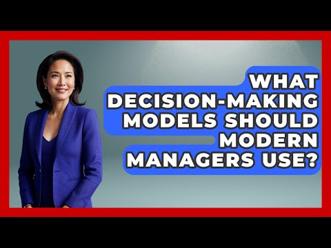What Decision-Making Models Should Modern Managers Use? - Modern Manager Toolbox