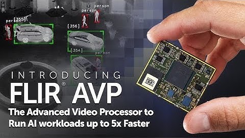 Introducing FLIR AVP   The Advanced Video Processor to Run AI workloads up to 5x Faster
