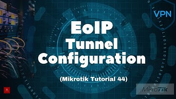 Mikrotik Tutorial 44: Configuring EoIP Tunnel in Mikrotik Router