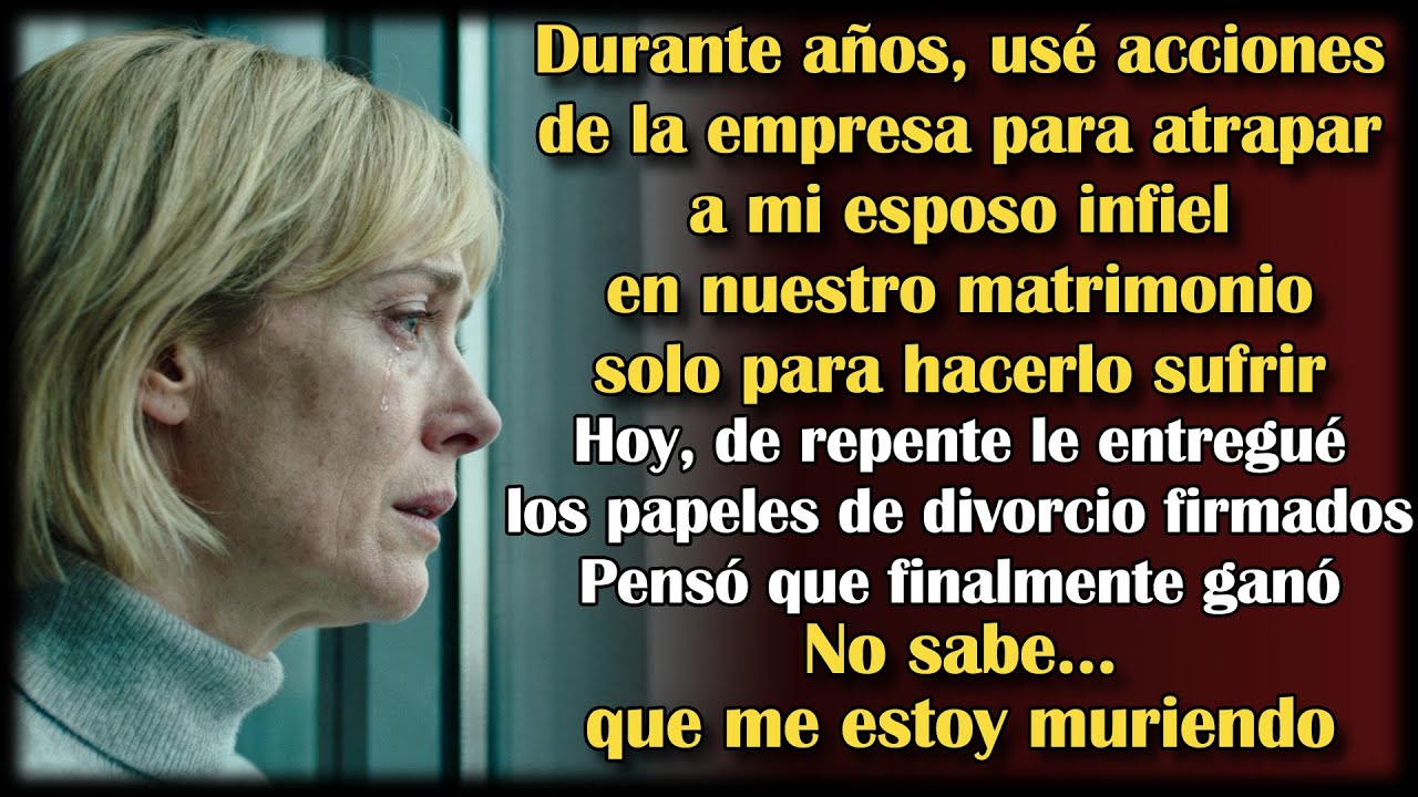 Cree que ganó nuestra batalla de divorcio. No sabe que firmé porque me muero.