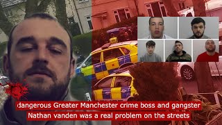 dangerous greater Manchester crime boss Nathan Vanden was a real problem on the streets #crime