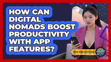 How Can Digital Nomads Boost Productivity With App Features? - Digital Nomad Success Guide