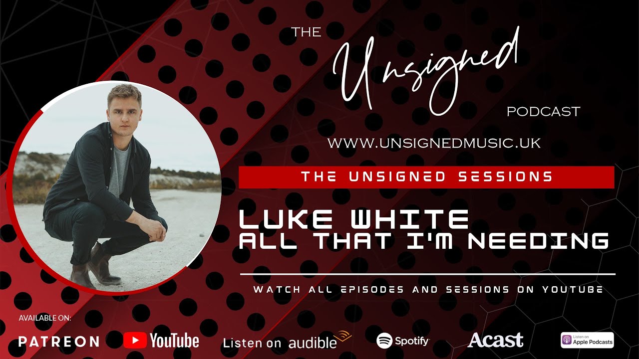 LUKE WHITE | ALL THAT I'M NEEDING | THE UNSIGNED PODCAST SESSIONS