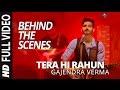 Gajendra Verma | Tera Hi Rahun | Behind the Scene | Vikram Singh | Tera Ghata