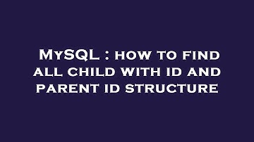 MySQL : how to find all child with id and parent id structure