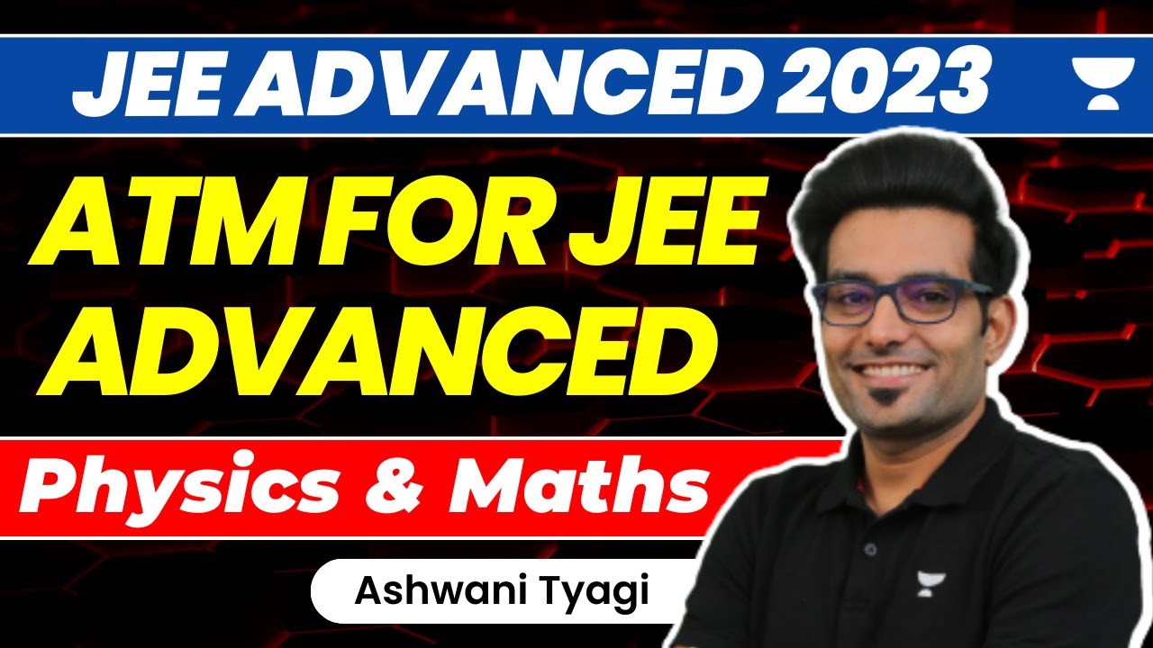ATM for JEE Advanced 2023: Physics and Maths | Unacademy Atoms ...