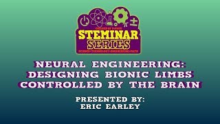 STEMinar Series: Neural Engineering Designing Bionic Limbs Controlled by the Brain with Eric Earley