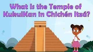 What Is The Temple Of Kukulkan In Chichén Itzá? Geography And History Facts For Kids