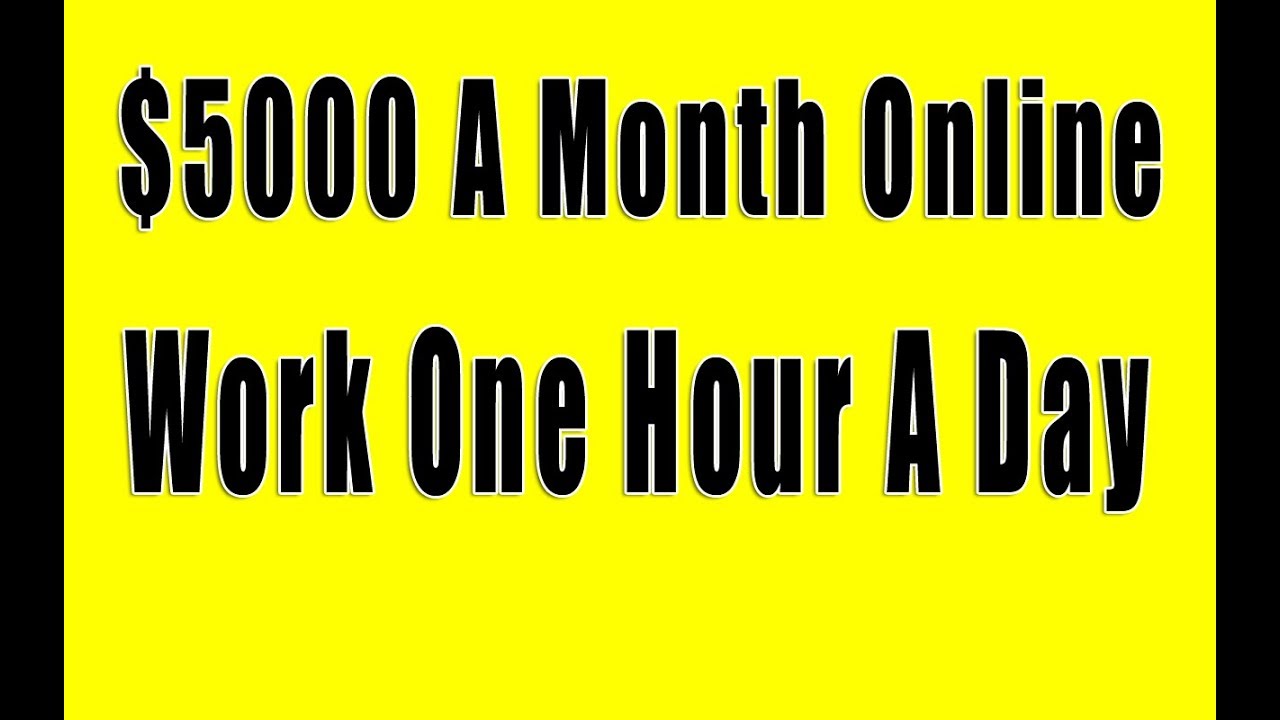 How To Make $5000 A Month Online, Work One Hour A Day