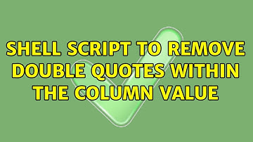 Unix & Linux: Shell Script to remove double quotes within the column value (2 Solutions!!)