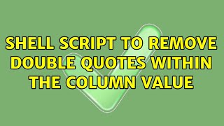 Unix & Linux: Shell Script to remove double quotes within the column value (2 Solutions!!)