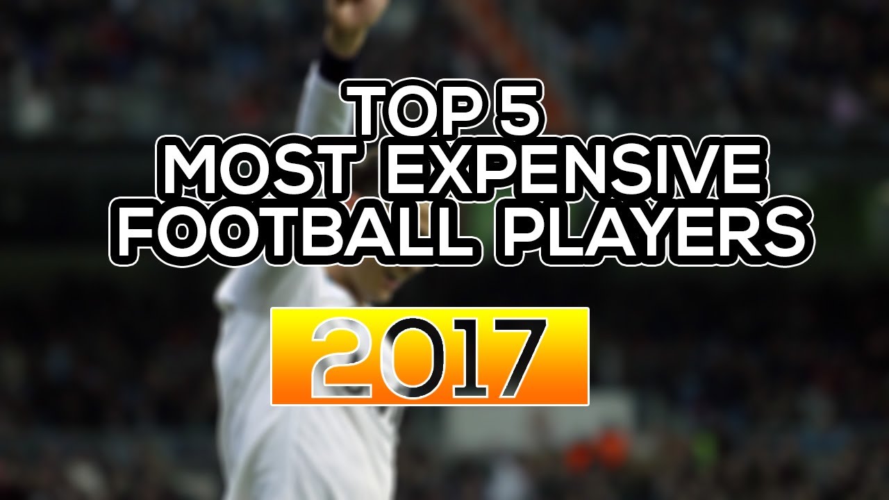 TOP 5 MOST EXPENSIVE FOOTBALL PLAYERS 2017 ! YouTube