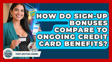 How Do Sign-Up Bonuses Compare to Ongoing Credit Card Benefits? | Points and Perks Channel News
