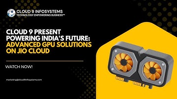 GPU Cloud Webinar | AI, ML & HPC Acceleration on JioCloud – Cloud 9 Infosystems