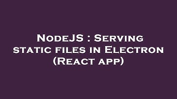 NodeJS : Serving static files in Electron (React app)