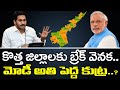 కొత్త జిల్లాలకు బ్రేక్ వెనక.. మోడీ అతి పెద్ద కుట్ర.?