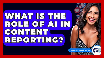What Is The Role Of AI In Content Reporting? - Everyday-Networking
