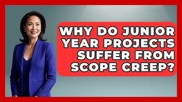 Why Do Junior Year Projects Suffer From Scope Creep? - Junior Year Jumpstart